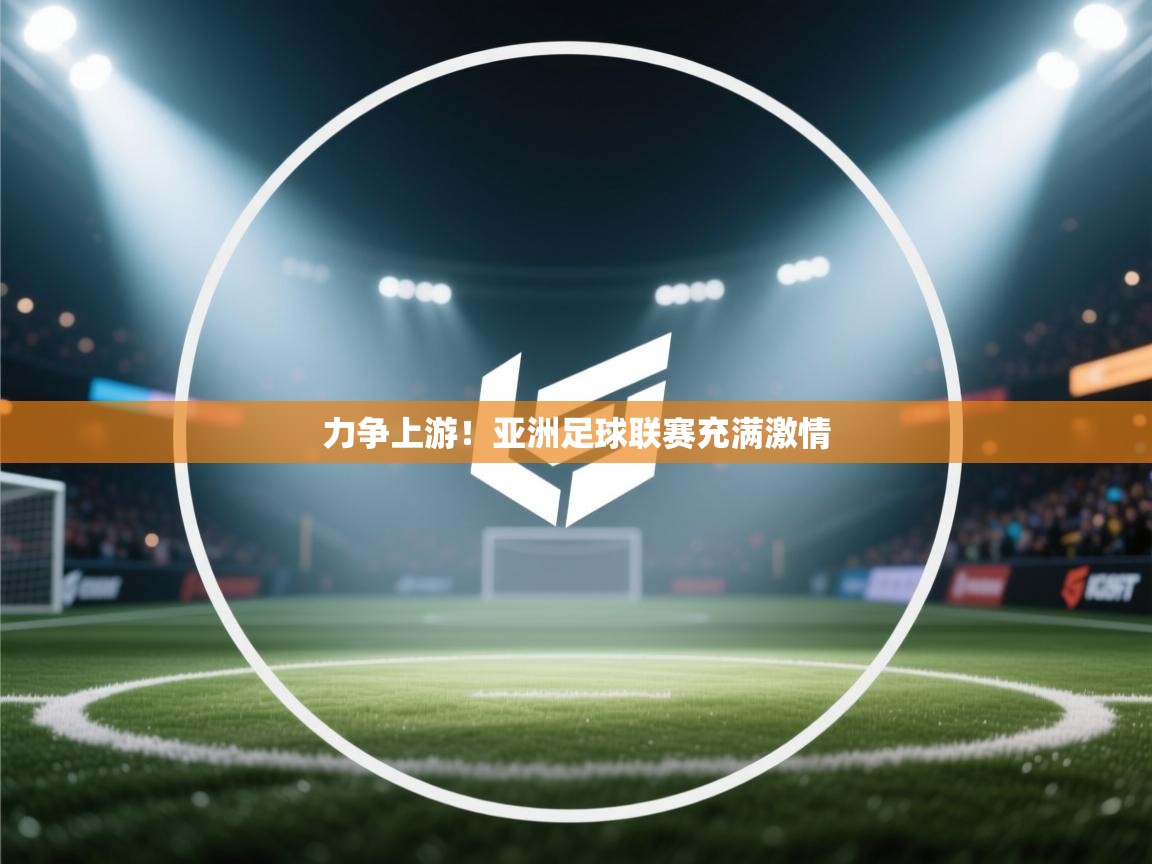 力争上游！亚洲足球联赛充满激情