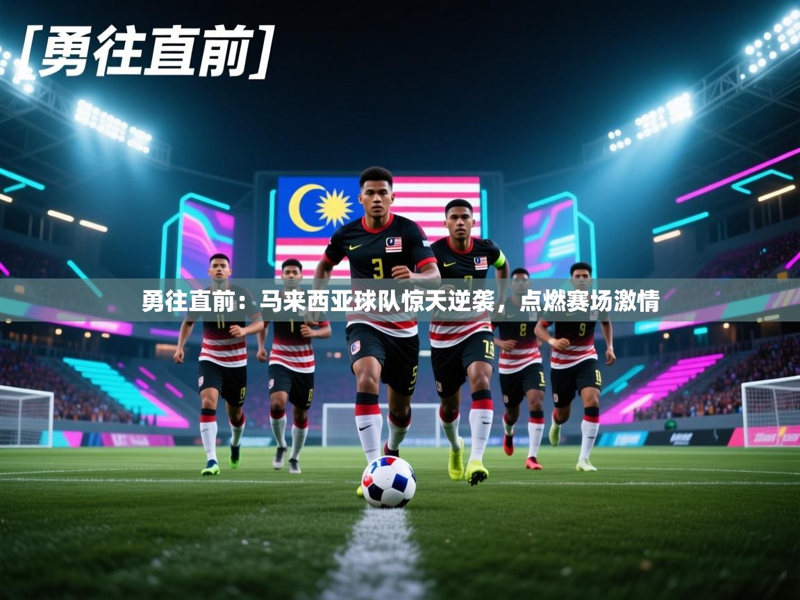 勇往直前:马来西亚球队惊天逆袭,点燃赛场激情 第2张