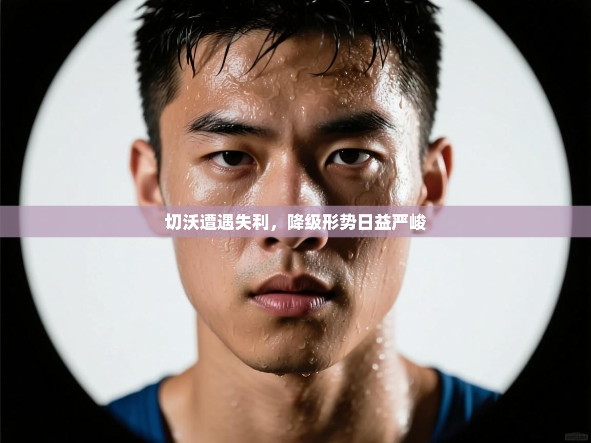切沃遭遇失利,降级形势日益严峻 第1张